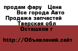 продам фару › Цена ­ 6 000 - Все города Авто » Продажа запчастей   . Тверская обл.,Осташков г.